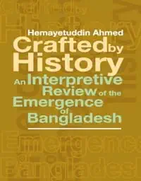 Crafted by History: An Interpretive Review of the Emergence of Bangladesh
