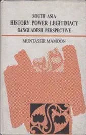 South Asia: History, Power, Legitimacy — Bangladesh Perspective