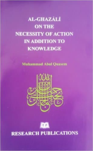 Al-Ghazali on the Necessity of Action in Addition to Knowledge
