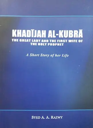 Khadijah Al-Kubra: The Great Lady and the First Wife of the Holy Prophet