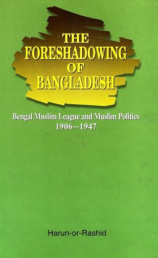 The Foreshadowing of Bangladesh: Bengal Muslim League and Muslim Politics 1906–1947
