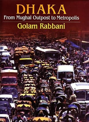 Dhaka: From Mughal Outpost to Metropolis