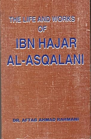 The Life and Works of Ibn Hajar Al-Asqalani